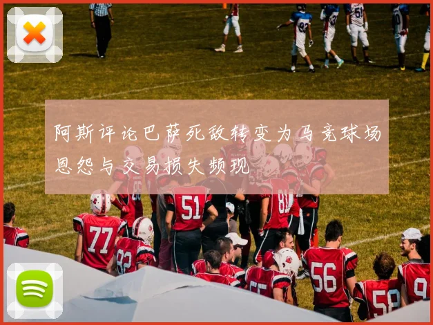 阿斯评论巴萨死敌转变为马竞球场恩怨与交易损失频现